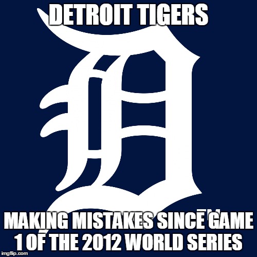 detroit tigers logo | DETROIT TIGERS MAKING MISTAKES SINCE GAME 1 OF THE 2012 WORLD SERIES | image tagged in detroit tigers logo | made w/ Imgflip meme maker