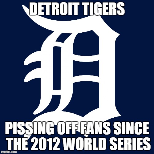 detroit tigers logo | DETROIT TIGERS PISSING OFF FANS SINCE THE 2012 WORLD SERIES | image tagged in detroit tigers logo | made w/ Imgflip meme maker