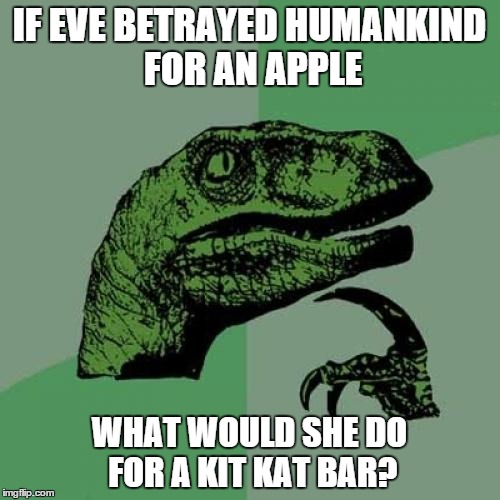 Philosoraptor Meme | IF EVE BETRAYED HUMANKIND FOR AN APPLE WHAT WOULD SHE DO FOR A KIT KAT BAR? | image tagged in memes,philosoraptor | made w/ Imgflip meme maker