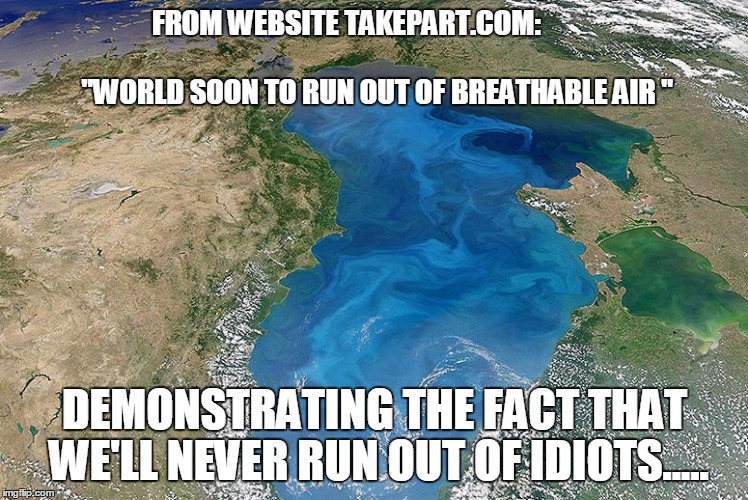 world to run out of breathable air | FROM WEBSITE TAKEPART.COM: "WORLD SOON TO RUN OUT OF BREATHABLE AIR " DEMONSTRATING THE FACT THAT WE'LL NEVE | image tagged in climate change | made w/ Imgflip meme maker