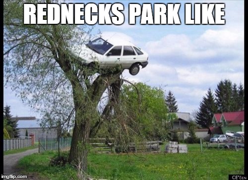 Secure Parking Meme | REDNECKS PARK LIKE | image tagged in memes,secure parking | made w/ Imgflip meme maker