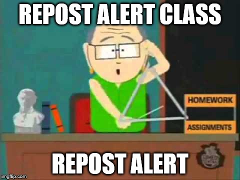 When ever I see someone post an already popular meme in hopes to be popular... | REPOST ALERT CLASS REPOST ALERT | image tagged in x alert class x alert | made w/ Imgflip meme maker