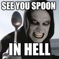 Spoon god | SEE YOU SPOON IN HELL | image tagged in spoon god | made w/ Imgflip meme maker