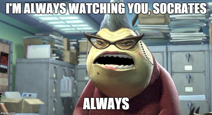 Unnerved yet? | I'M ALWAYS WATCHING YOU, SOCRATES ALWAYS | image tagged in x,i'm always x always,monsters inc,inferno390,socrates | made w/ Imgflip meme maker