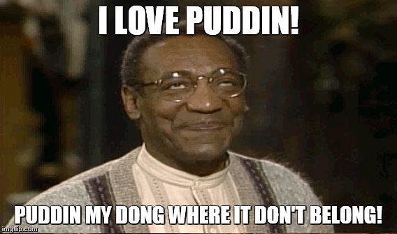 I LOVE PUDDIN! PUDDIN MY DONG WHERE IT DON'T BELONG! | made w/ Imgflip meme maker