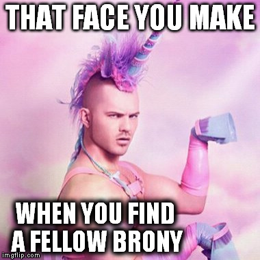 Unicorn MAN | THAT FACE YOU MAKE WHEN YOU FIND A FELLOW BRONY | image tagged in memes,unicorn man | made w/ Imgflip meme maker