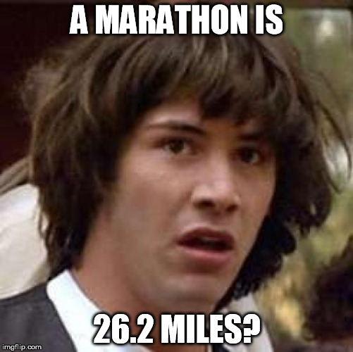 Conspiracy Keanu | A MARATHON IS 26.2 MILES? | image tagged in memes,conspiracy keanu | made w/ Imgflip meme maker