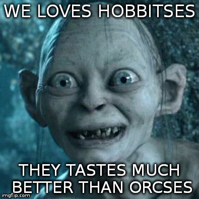 Gollum | WE LOVES HOBBITSES THEY TASTES MUCH BETTER THAN ORCSES | image tagged in memes,gollum | made w/ Imgflip meme maker