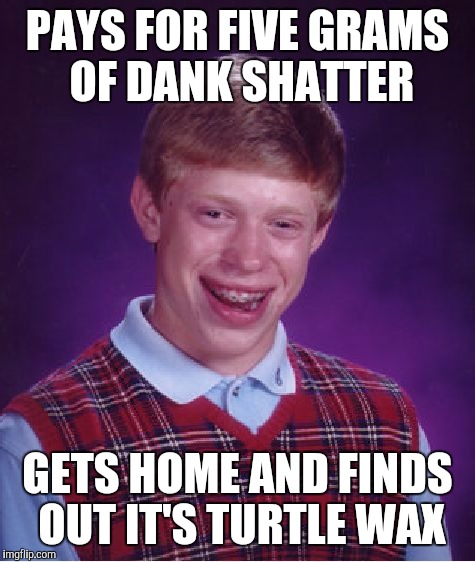 Bad Luck Brian Meme | PAYS FOR FIVE GRAMS OF DANK SHATTER GETS HOME AND FINDS OUT IT'S TURTLE WAX | image tagged in memes,bad luck brian | made w/ Imgflip meme maker
