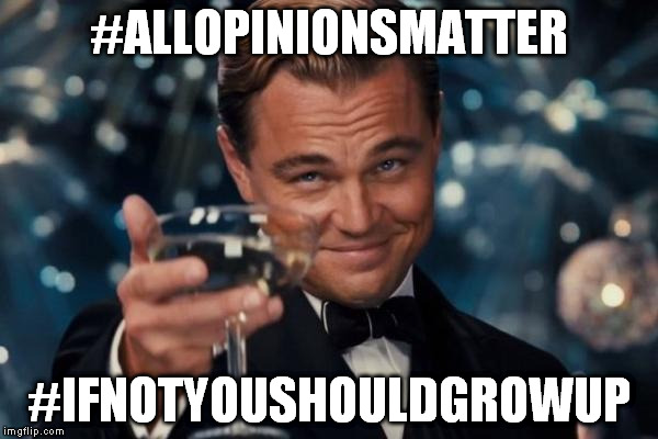 Leonardo Dicaprio Cheers | #ALLOPINIONSMATTER #IFNOTYOUSHOULDGROWUP | image tagged in memes,leonardo dicaprio cheers | made w/ Imgflip meme maker