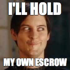 I'LL HOLD MY OWN ESCROW | made w/ Imgflip meme maker