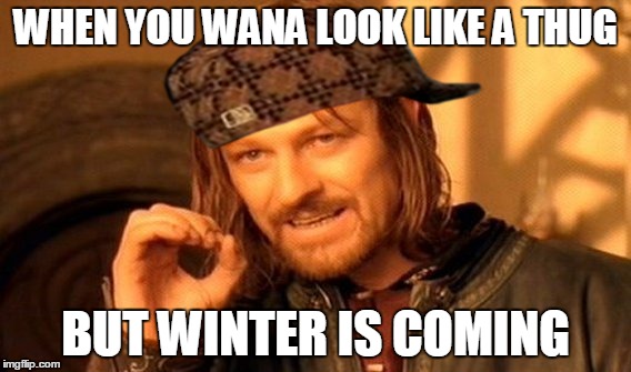 One Does Not Simply Meme | WHEN YOU WANA LOOK LIKE A THUG BUT WINTER IS COMING | image tagged in memes,one does not simply,scumbag | made w/ Imgflip meme maker