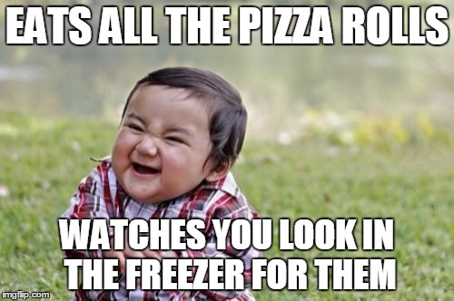 Evil Toddler | EATS ALL THE PIZZA ROLLS WATCHES YOU LOOK IN THE FREEZER FOR THEM | image tagged in memes,evil toddler | made w/ Imgflip meme maker