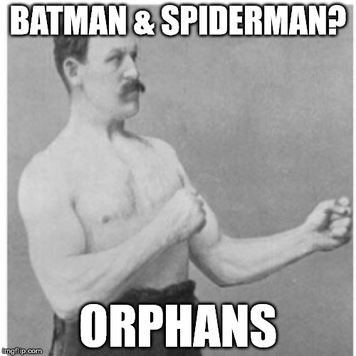 Overly Insensitive Man | BATMAN & SPIDERMAN? ORPHANS | image tagged in memes,overly manly man | made w/ Imgflip meme maker