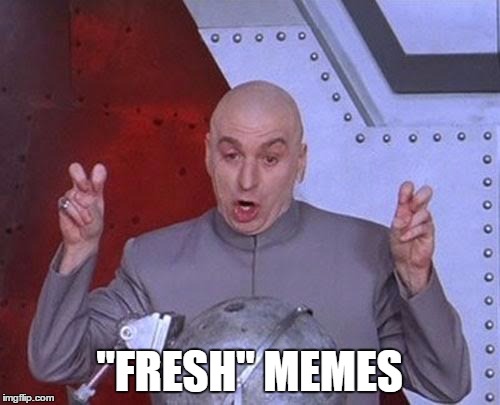 Dr Evil Laser Meme | "FRESH" MEMES | image tagged in memes,dr evil laser | made w/ Imgflip meme maker