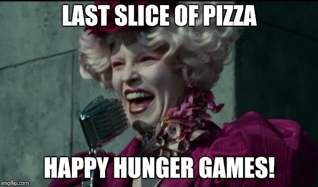 In this challenge, its kill or be killed for that pizza | LAST SLICE OF PIZZA HAPPY HUNGER GAMES! | image tagged in happy hunger games | made w/ Imgflip meme maker