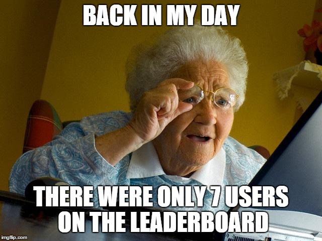 Grandma Finds The Internet Meme | BACK IN MY DAY THERE WERE ONLY 7 USERS ON THE LEADERBOARD | image tagged in memes,grandma finds the internet | made w/ Imgflip meme maker