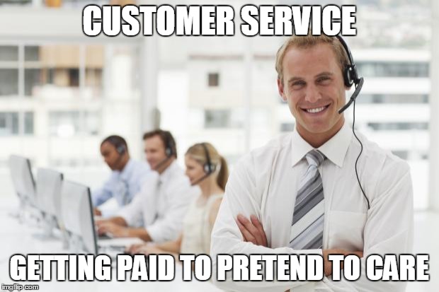 Call Center | CUSTOMER SERVICE GETTING PAID TO PRETEND TO CARE | image tagged in call center | made w/ Imgflip meme maker