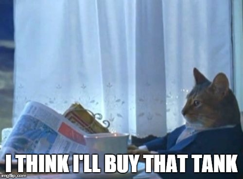 I Should Buy A Boat Cat Meme | I THINK I'LL BUY THAT TANK | image tagged in memes,i should buy a boat cat | made w/ Imgflip meme maker