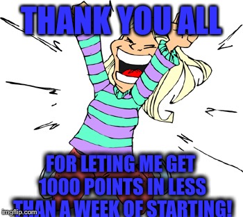 THANK YOU | THANK YOU ALL FOR LETING ME GET 1000 POINTS IN LESS THAN A WEEK OF STARTING! | image tagged in thank you | made w/ Imgflip meme maker