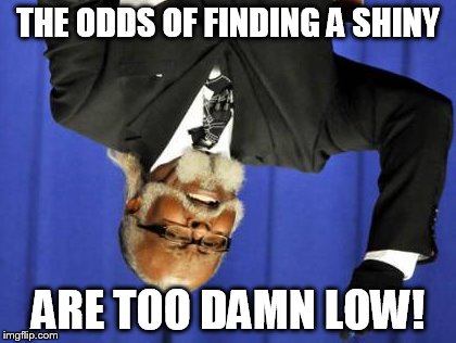 Too Damn High Meme | THE ODDS OF FINDING A SHINY ARE TOO DAMN LOW! | image tagged in memes,too damn high | made w/ Imgflip meme maker