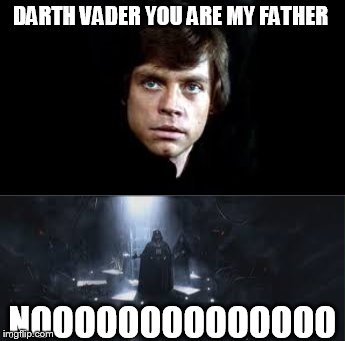 noooooooooooooo | DARTH VADER YOU ARE MY FATHER NOOOOOOOOOOOOOO | image tagged in star wars | made w/ Imgflip meme maker