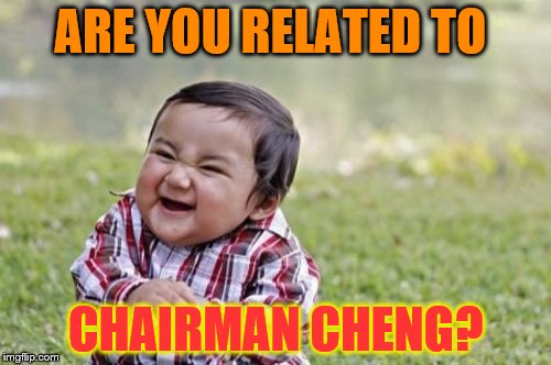 Evil Toddler Meme | ARE YOU RELATED TO CHAIRMAN CHENG? | image tagged in memes,evil toddler | made w/ Imgflip meme maker