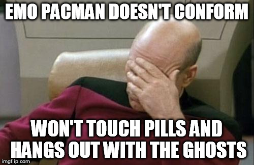 Captain Picard Facepalm Meme | EMO PACMAN DOESN'T CONFORM WON'T TOUCH PILLS AND HANGS OUT WITH THE GHOSTS | image tagged in memes,captain picard facepalm | made w/ Imgflip meme maker