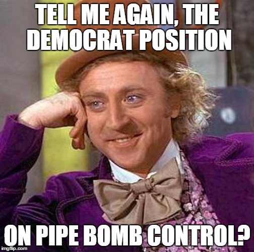Creepy Condescending Wonka | TELL ME AGAIN, THE DEMOCRAT POSITION ON PIPE BOMB CONTROL? | image tagged in memes,creepy condescending wonka | made w/ Imgflip meme maker