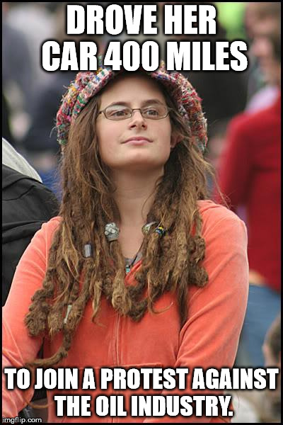 College liberal oil protest | DROVE HER CAR 400 MILES TO JOIN A PROTEST AGAINST THE OIL INDUSTRY. | image tagged in memes,college liberal | made w/ Imgflip meme maker