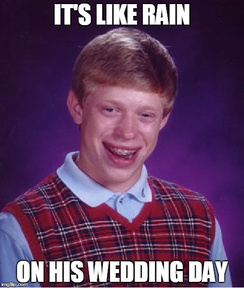 Ironic Brian | IT'S LIKE RAIN ON HIS WEDDING DAY | image tagged in memes,bad luck brian,ironic,alanis morissette | made w/ Imgflip meme maker