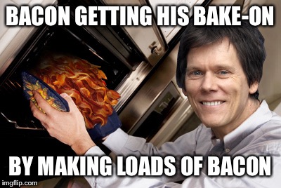 BACON GETTING HIS BAKE-ON BY MAKING LOADS OF BACON | made w/ Imgflip meme maker