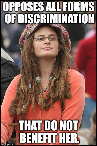 College liberal discrimination | OPPOSES ALL FORMS OF DISCRIMINATION THAT DO NOT BENEFIT HER. | image tagged in memes,college liberal | made w/ Imgflip meme maker