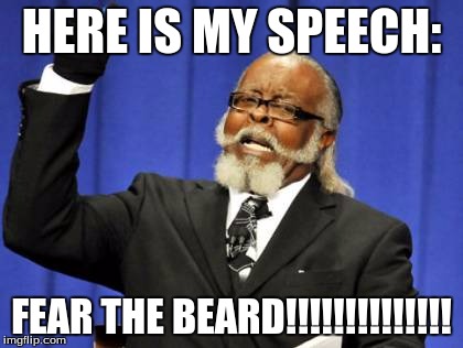 Too Damn High Meme | HERE IS MY SPEECH: FEAR THE BEARD!!!!!!!!!!!!!! | image tagged in memes,too damn high | made w/ Imgflip meme maker