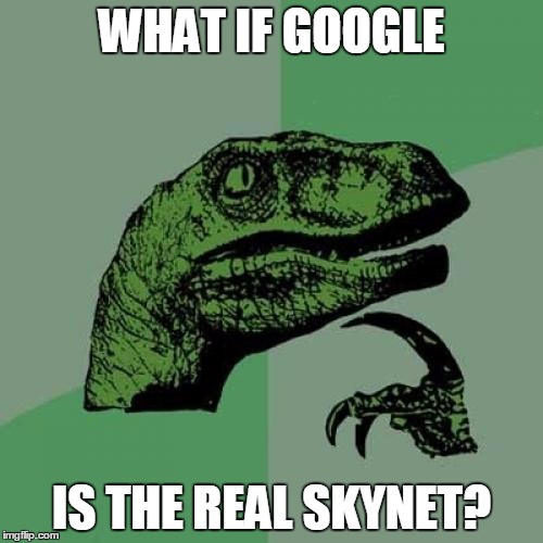 Philosoraptor | WHAT IF GOOGLE IS THE REAL SKYNET? | image tagged in memes,philosoraptor | made w/ Imgflip meme maker