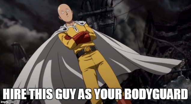 HIRE THIS GUY AS YOUR BODYGUARD | image tagged in one punch man | made w/ Imgflip meme maker