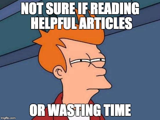 Futurama Fry Meme | NOT SURE IF READING HELPFUL ARTICLES OR WASTING TIME | image tagged in memes,futurama fry | made w/ Imgflip meme maker
