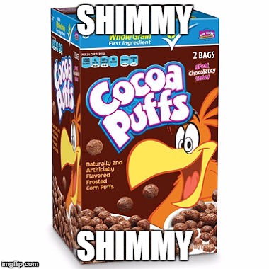 Shimmy Shimmy Ra | SHIMMY SHIMMY | image tagged in music,cocoa puffs | made w/ Imgflip meme maker