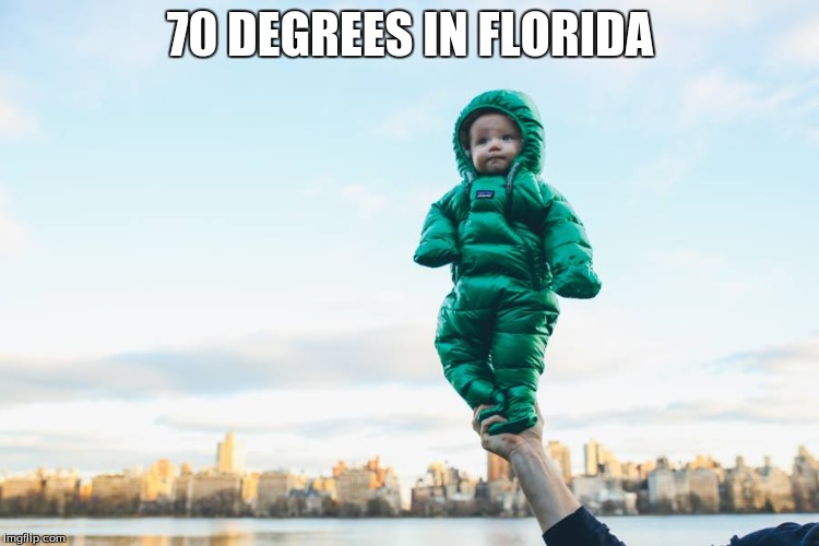 70 DEGREES IN FLORIDA | image tagged in baby | made w/ Imgflip meme maker