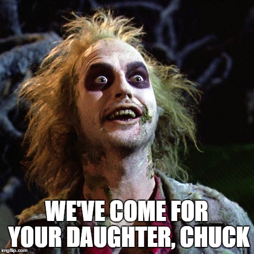 WE'VE COME FOR YOUR DAUGHTER, CHUCK | made w/ Imgflip meme maker
