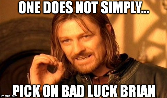 One Does Not Simply | ONE DOES NOT SIMPLY... PICK ON BAD LUCK BRIAN | image tagged in memes,one does not simply | made w/ Imgflip meme maker