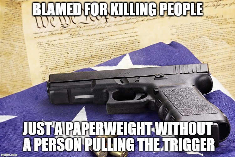 gun constitution | BLAMED FOR KILLING PEOPLE JUST A PAPERWEIGHT WITHOUT A PERSON PULLING THE TRIGGER | image tagged in gun constitution | made w/ Imgflip meme maker