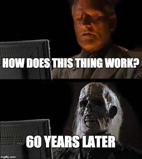 I'll Just Wait Here Meme | HOW DOES THIS THING WORK? 60 YEARS LATER | image tagged in memes,ill just wait here | made w/ Imgflip meme maker