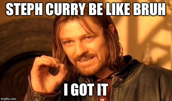 One Does Not Simply Meme | STEPH CURRY BE LIKE BRUH I GOT IT | image tagged in memes,one does not simply | made w/ Imgflip meme maker