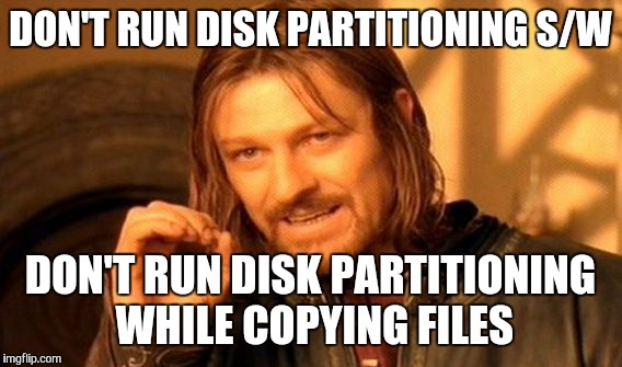 One Does Not Simply Meme | DON'T RUN DISK PARTITIONING S/W DON'T RUN DISK PARTITIONING WHILE COPYING FILES | image tagged in memes,one does not simply | made w/ Imgflip meme maker