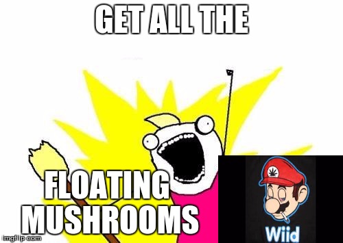 X All The Y Meme | GET ALL THE FLOATING MUSHROOMS | image tagged in memes,x all the y | made w/ Imgflip meme maker