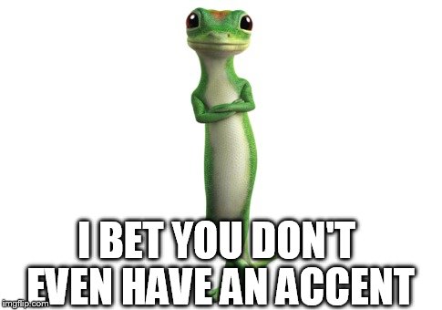 I BET YOU DON'T EVEN HAVE AN ACCENT | made w/ Imgflip meme maker