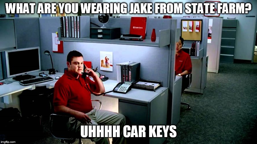 WHAT ARE YOU WEARING JAKE FROM STATE FARM? UHHHH CAR KEYS | made w/ Imgflip meme maker