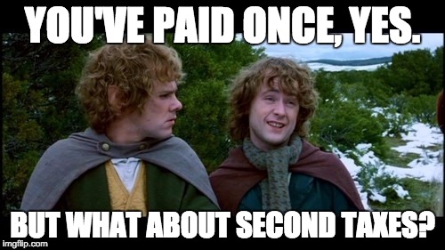 pippin second breakfast | YOU'VE PAID ONCE, YES. BUT WHAT ABOUT SECOND TAXES? | image tagged in pippin second breakfast,AdviceAnimals | made w/ Imgflip meme maker