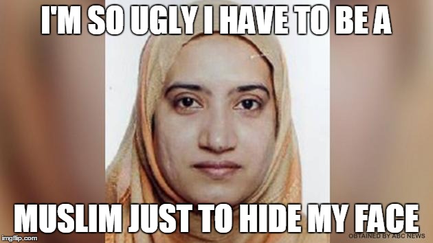 I'M SO UGLY I HAVE TO BE A MUSLIM JUST TO HIDE MY FACE | image tagged in ugly muslim | made w/ Imgflip meme maker